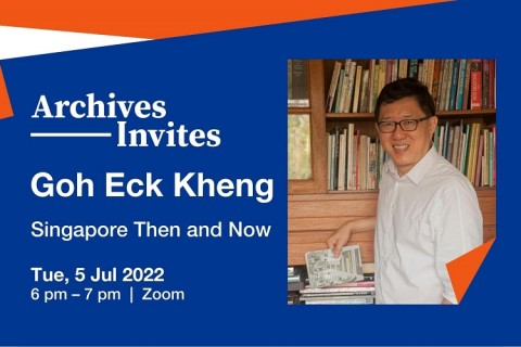 Archives Invites: Goh Eck Kheng – Singapore Then and Now
