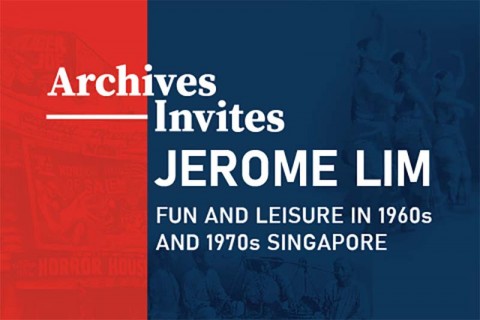 Archives Invites: Jerome Lim – Fun and Leisure in 1960s and 1970s Singapore